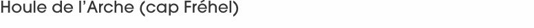 Houle de l&rsquo;Arche (cap Fr&eacute;hel)